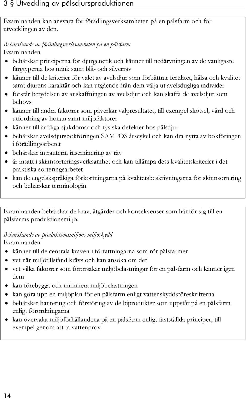 kriterier för valet av avelsdjur som förbättrar fertilitet, hälsa och kvalitet samt djurens karaktär och kan utgående från dem välja ut avelsdugliga individer förstår betydelsen av anskaffningen av