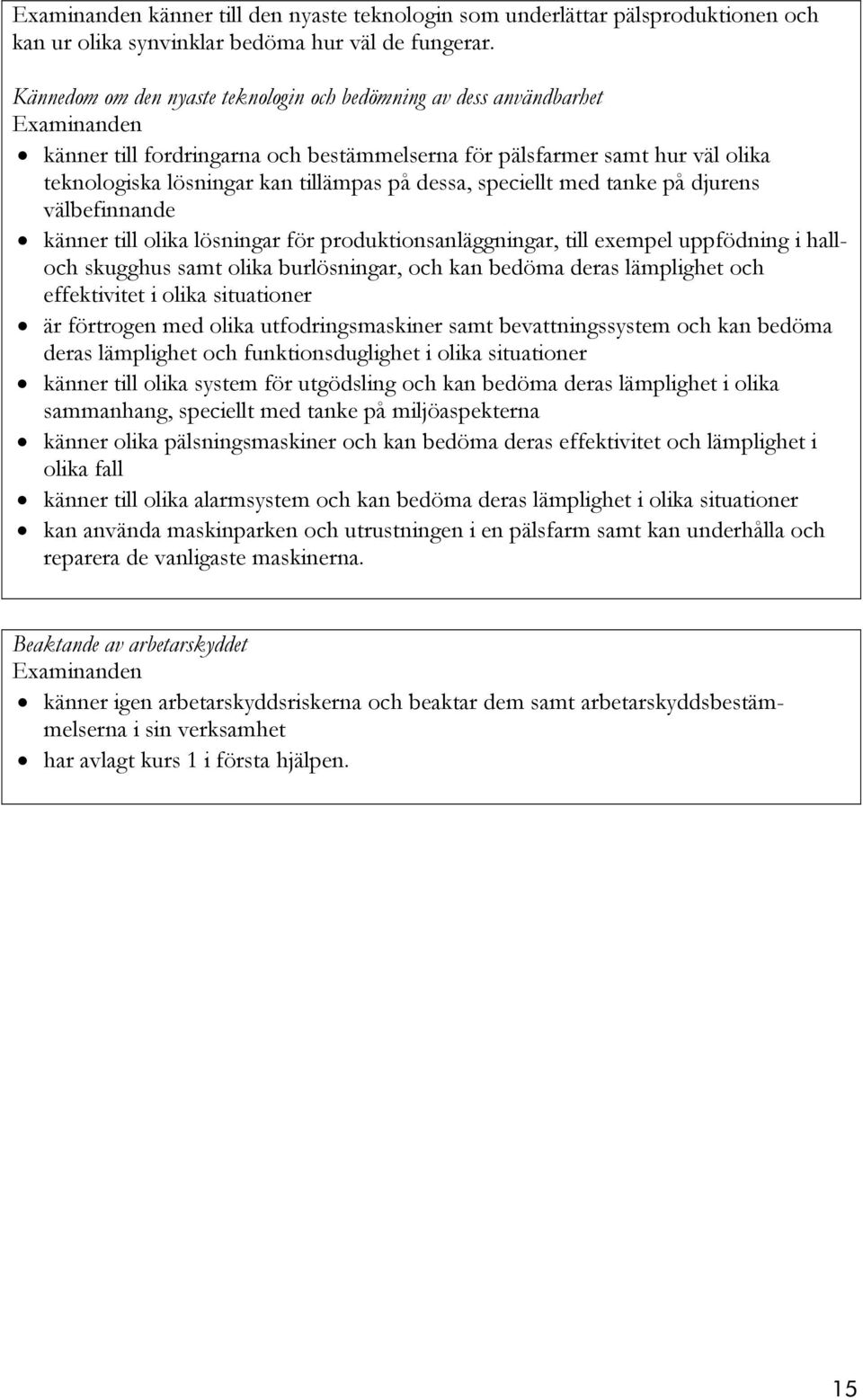 speciellt med tanke på djurens välbefinnande känner till olika lösningar för produktionsanläggningar, till exempel uppfödning i halloch skugghus samt olika burlösningar, och kan bedöma deras