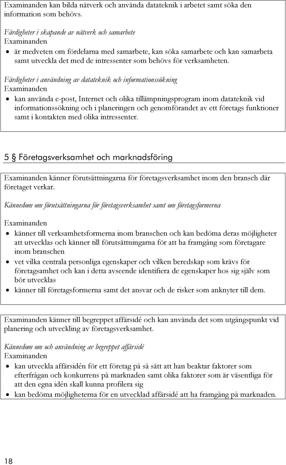 Färdigheter i användning av datateknik och informationssökning kan använda e-post, Internet och olika tillämpningsprogram inom datateknik vid informationssökning och i planeringen och genomförandet