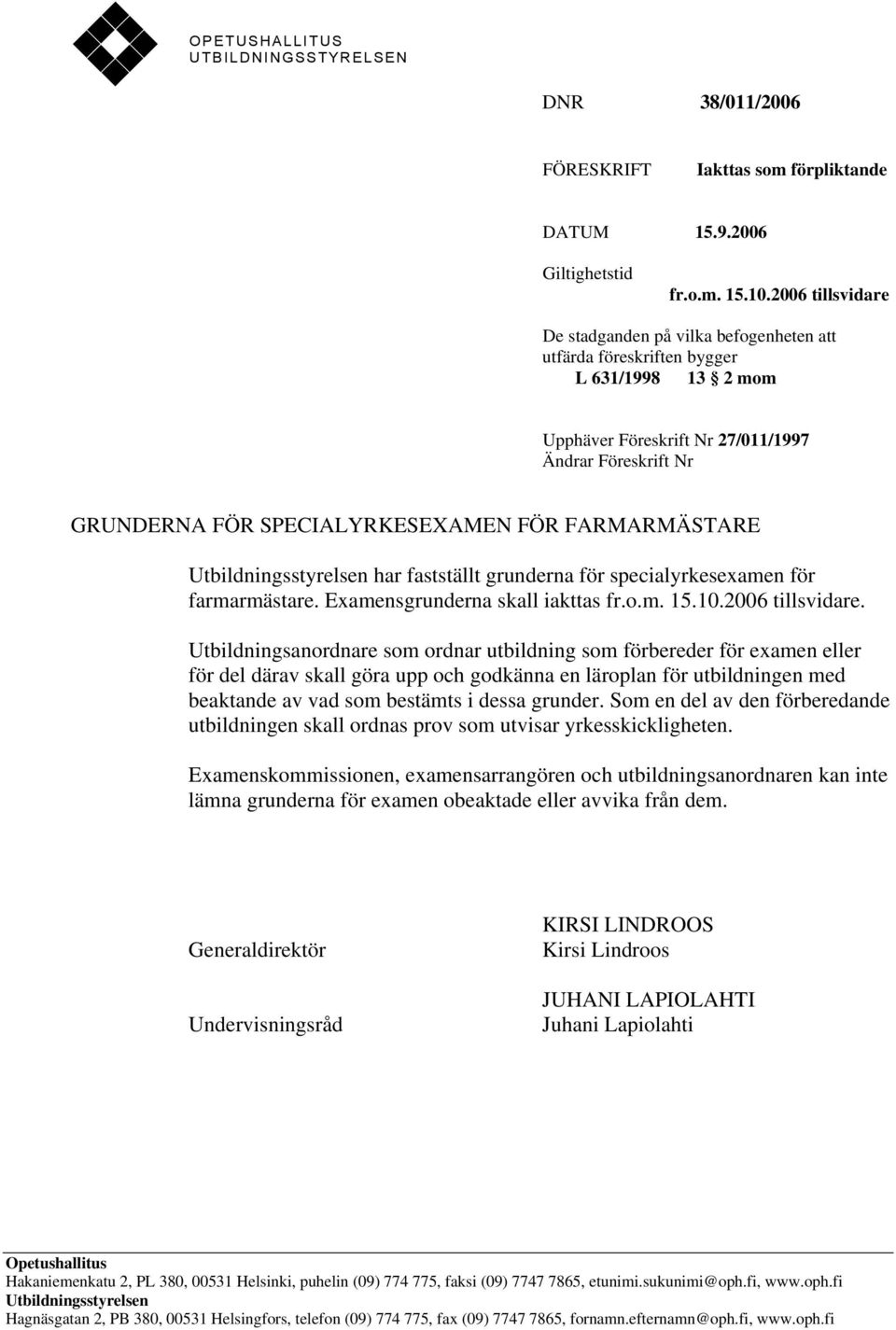 FARMARMÄSTARE Utbildningsstyrelsen har fastställt grunderna för specialyrkesexamen för farmarmästare. Examensgrunderna skall iakttas fr.o.m. 15.10.2006 tillsvidare.