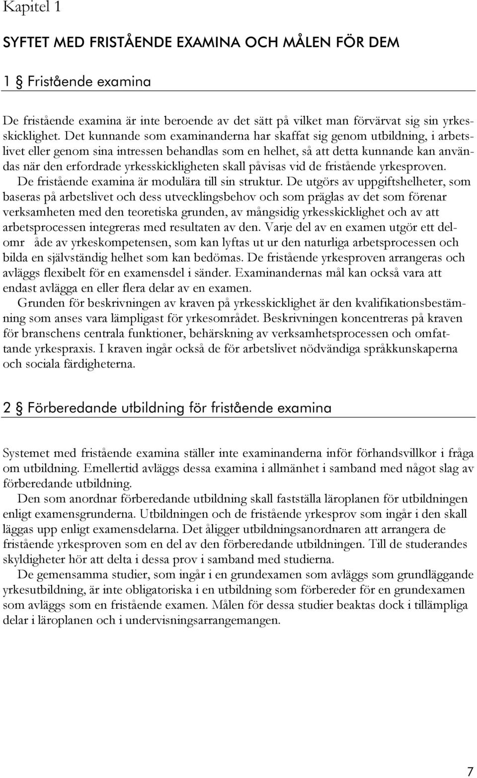 yrkesskickligheten skall påvisas vid de fristående yrkesproven. De fristående examina är modulära till sin struktur.