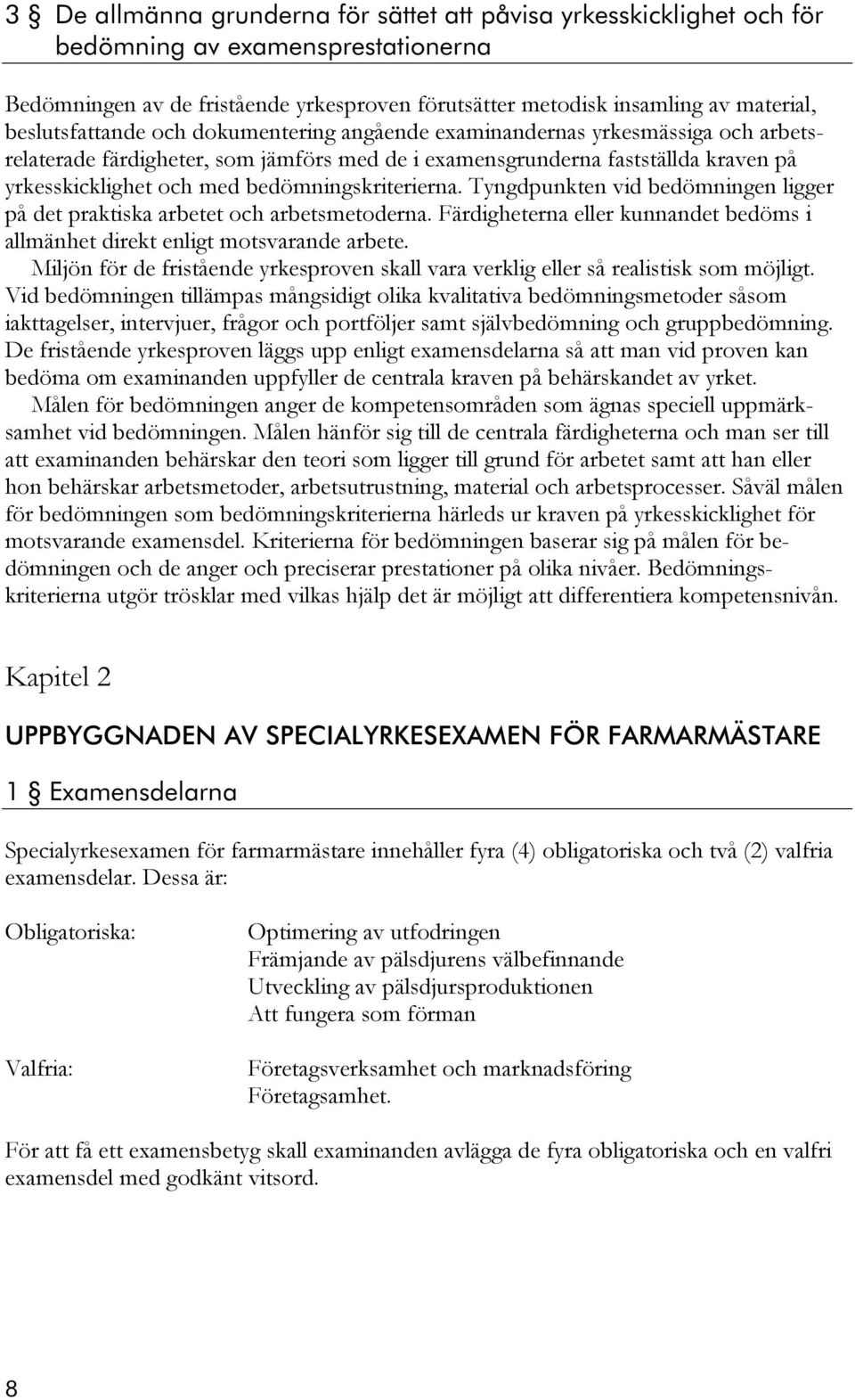 bedömningskriterierna. Tyngdpunkten vid bedömningen ligger på det praktiska arbetet och arbetsmetoderna. Färdigheterna eller kunnandet bedöms i allmänhet direkt enligt motsvarande arbete.