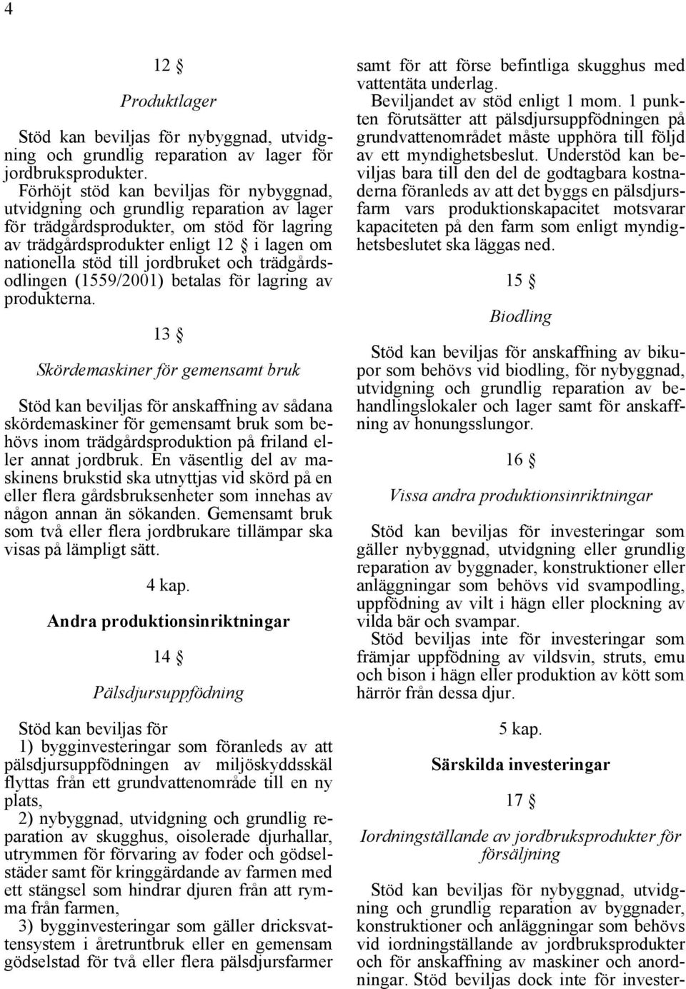 jordbruket och trädgårdsodlingen (1559/2001) betalas för lagring av produkterna.