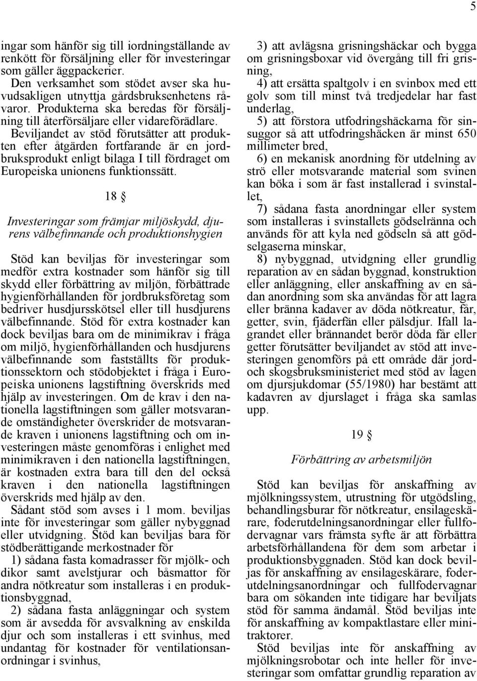 Beviljandet av stöd förutsätter att produkten efter åtgärden fortfarande är en jordbruksprodukt enligt bilaga I till fördraget om Europeiska unionens funktionssätt.