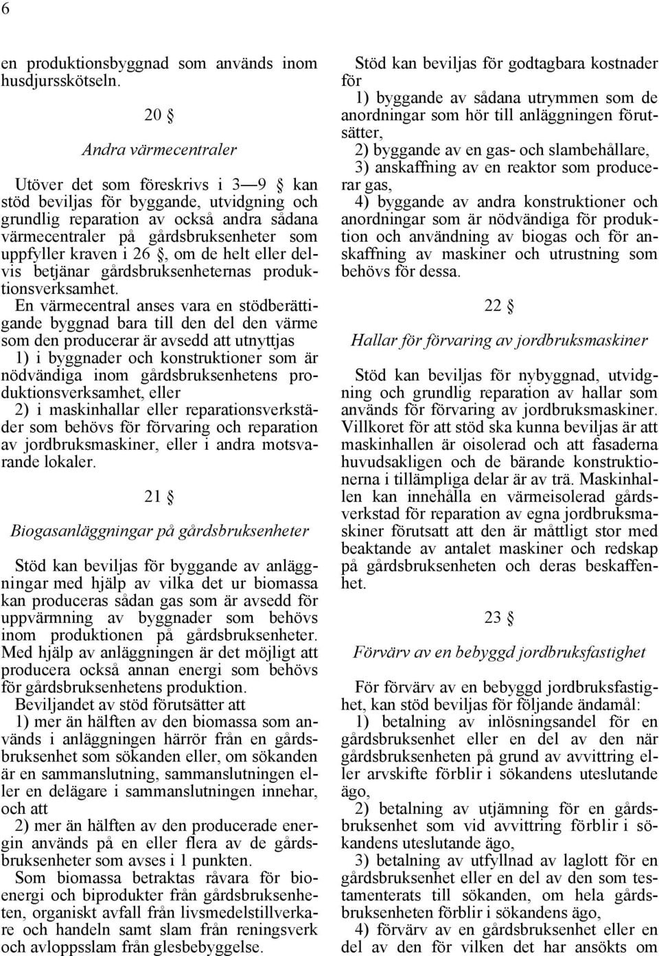 kraven i 26, om de helt eller delvis betjänar gårdsbruksenheternas produktionsverksamhet.
