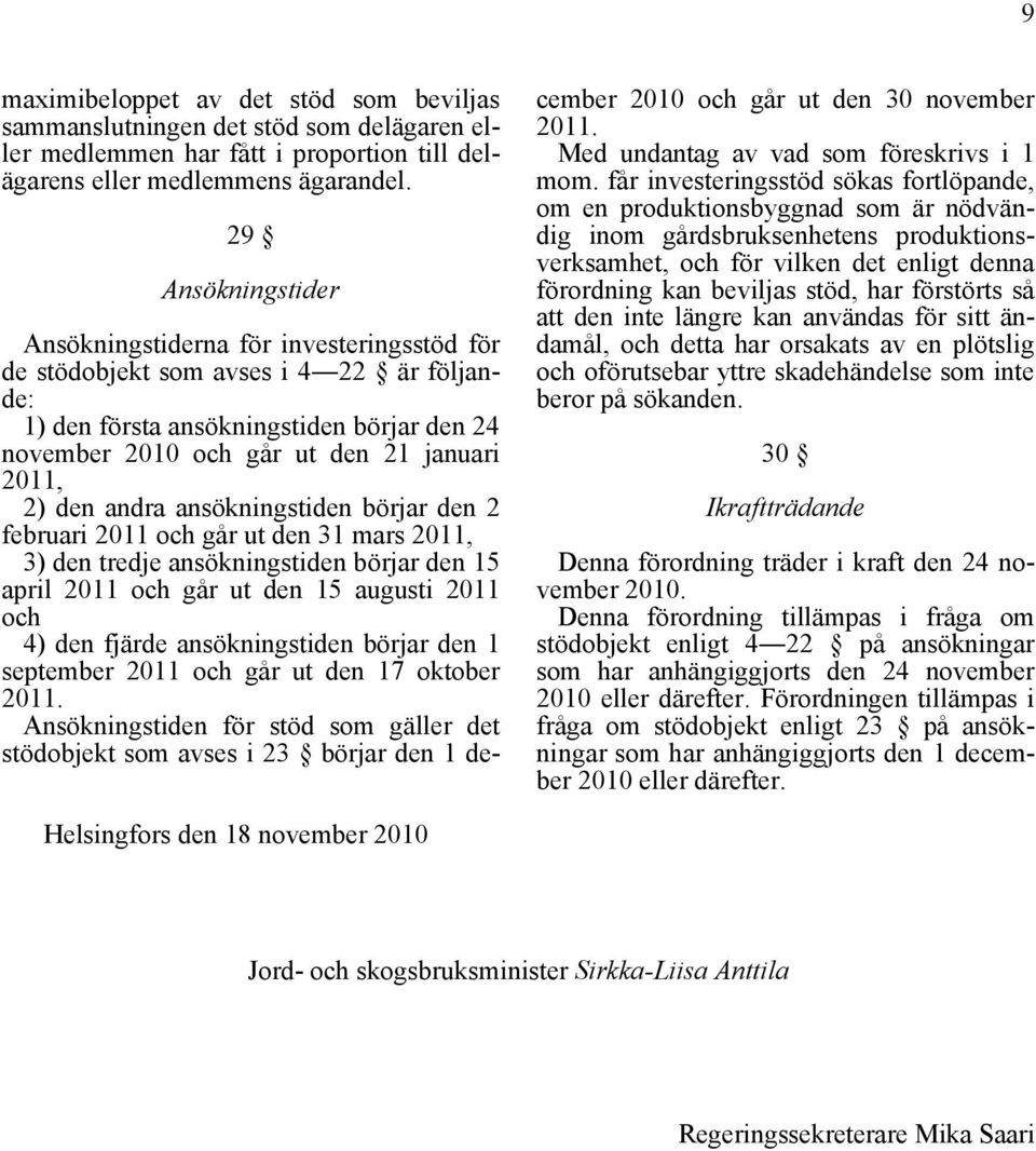 den andra ansökningstiden börjar den 2 februari 2011 och går ut den 31 mars 2011, 3) den tredje ansökningstiden börjar den 15 april 2011 och går ut den 15 augusti 2011 och 4) den fjärde