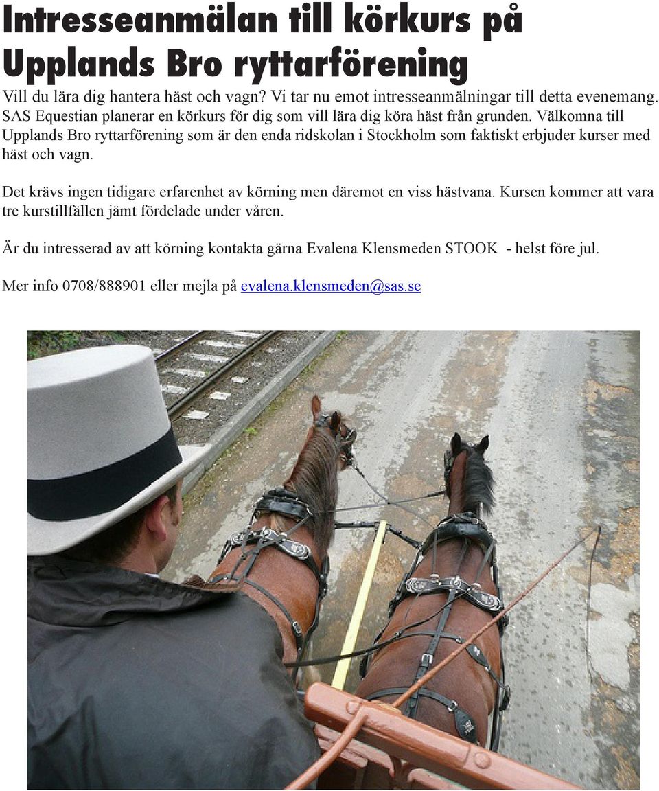 Välkomna till Upplands Bro ryttarförening som är den enda ridskolan i Stockholm som faktiskt erbjuder kurser med häst och vagn.