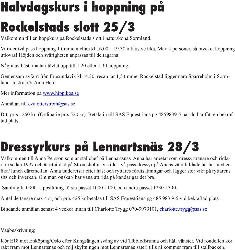 30, resan tar 1,5 timme. Rockelstad ligger nära Sparreholm i Sörmland. Instruktör Anja Held. Mer information på www.hippikos.se Anmälan till eva.otterstrom@sas.