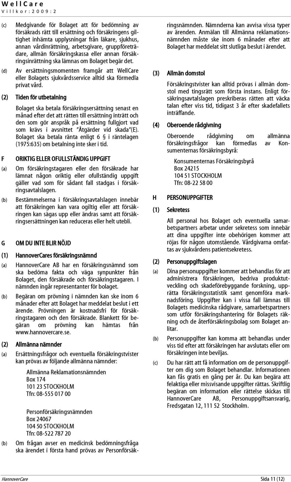 Av ersättningsmomenten framgår att WellCare eller Bolagets sjukvårdsservice alltid ska förmedla privat vård.