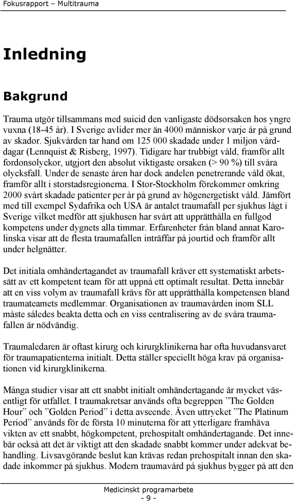Tidigare har trubbigt våld, framför allt fordonsolyckor, utgjort den absolut viktigaste orsaken (> 90 %) till svåra olycksfall.