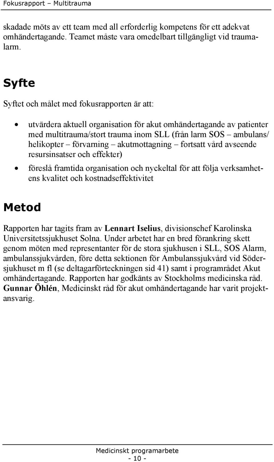 förvarning akutmottagning fortsatt vård avseende resursinsatser och effekter) föreslå framtida organisation och nyckeltal för att följa verksamhetens kvalitet och kostnadseffektivitet Metod Rapporten