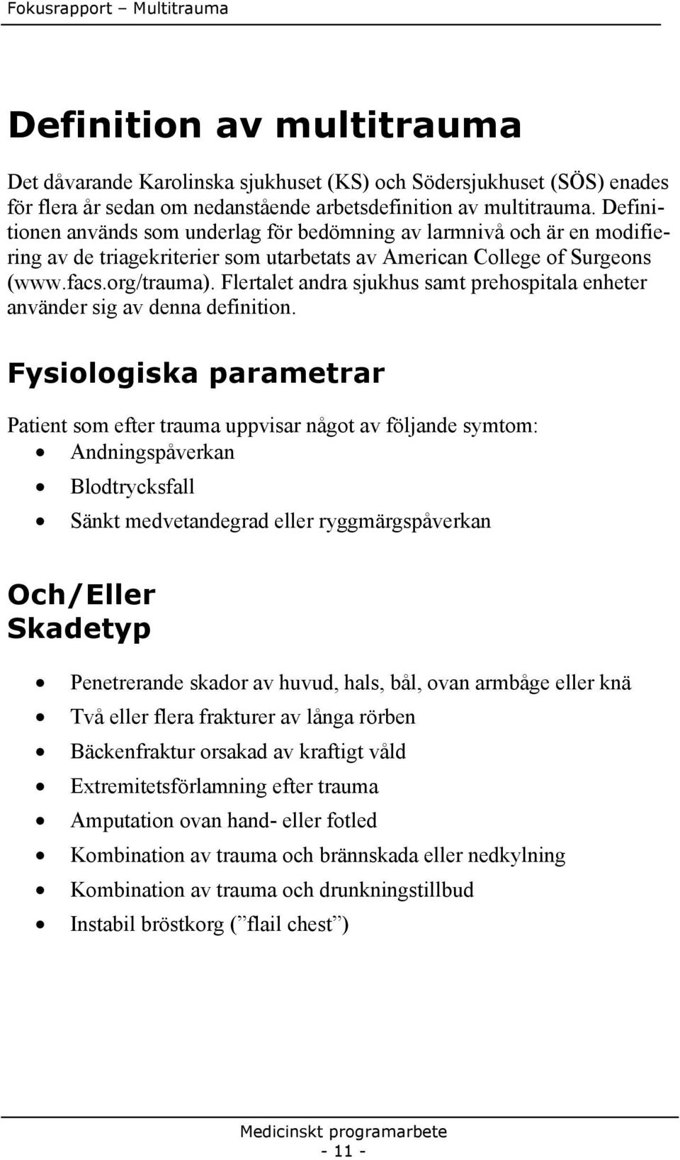Flertalet andra sjukhus samt prehospitala enheter använder sig av denna definition.
