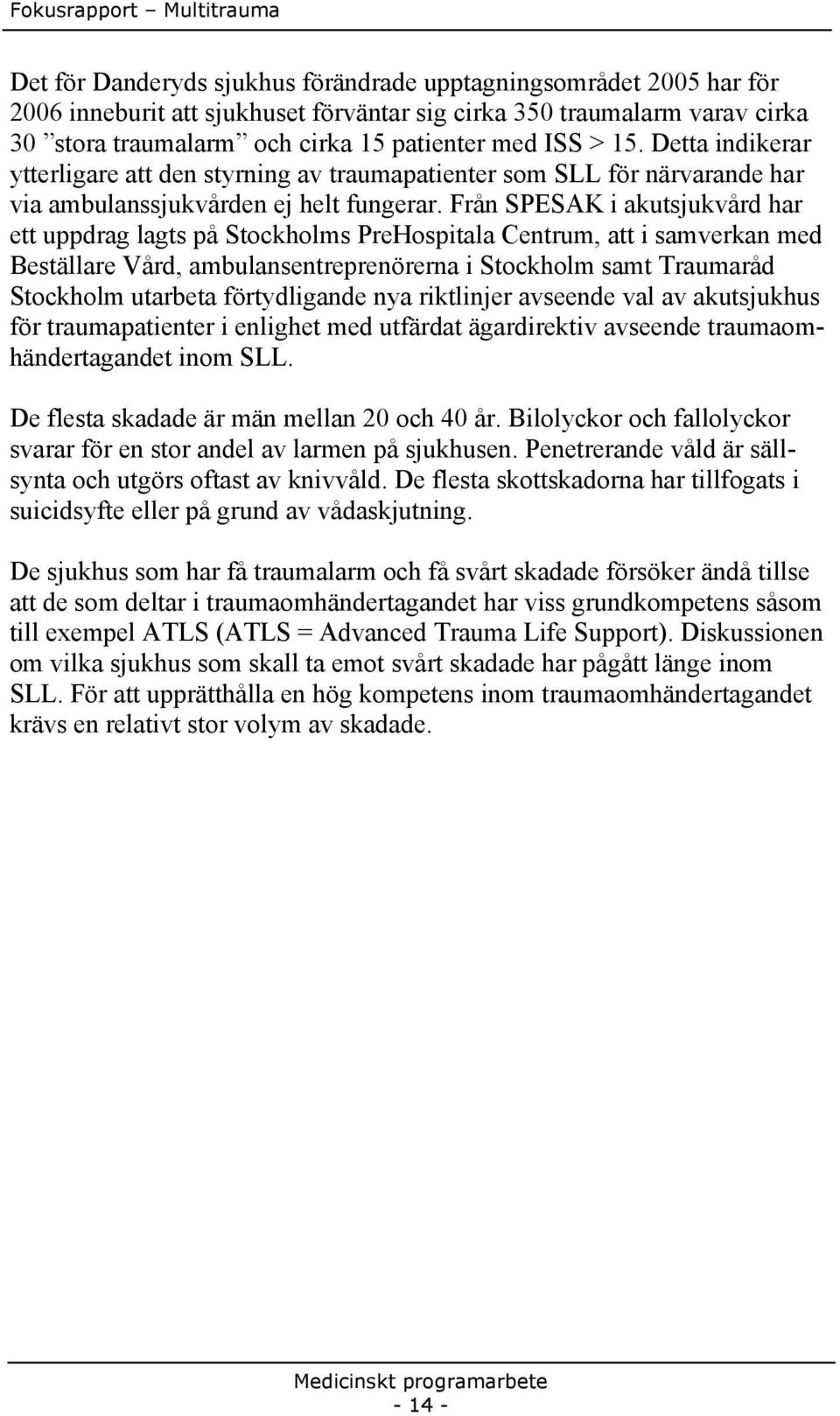 Från SPESAK i akutsjukvård har ett uppdrag lagts på Stockholms PreHospitala Centrum, att i samverkan med Beställare Vård, ambulansentreprenörerna i Stockholm samt Traumaråd Stockholm utarbeta
