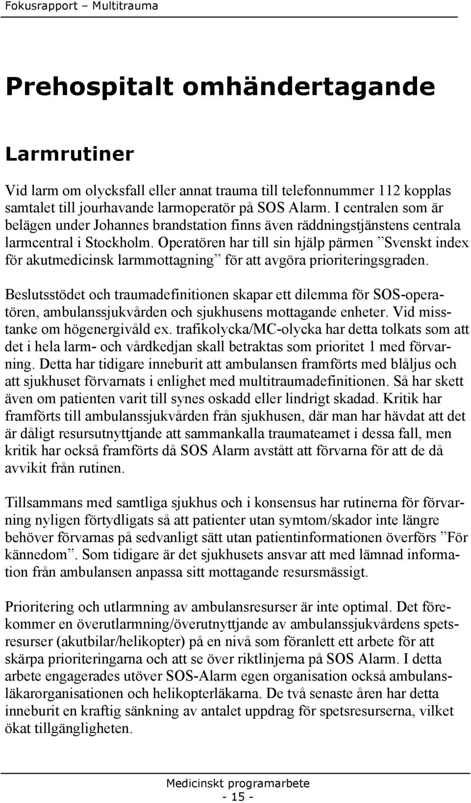 Operatören har till sin hjälp pärmen Svenskt index för akutmedicinsk larmmottagning för att avgöra prioriteringsgraden.