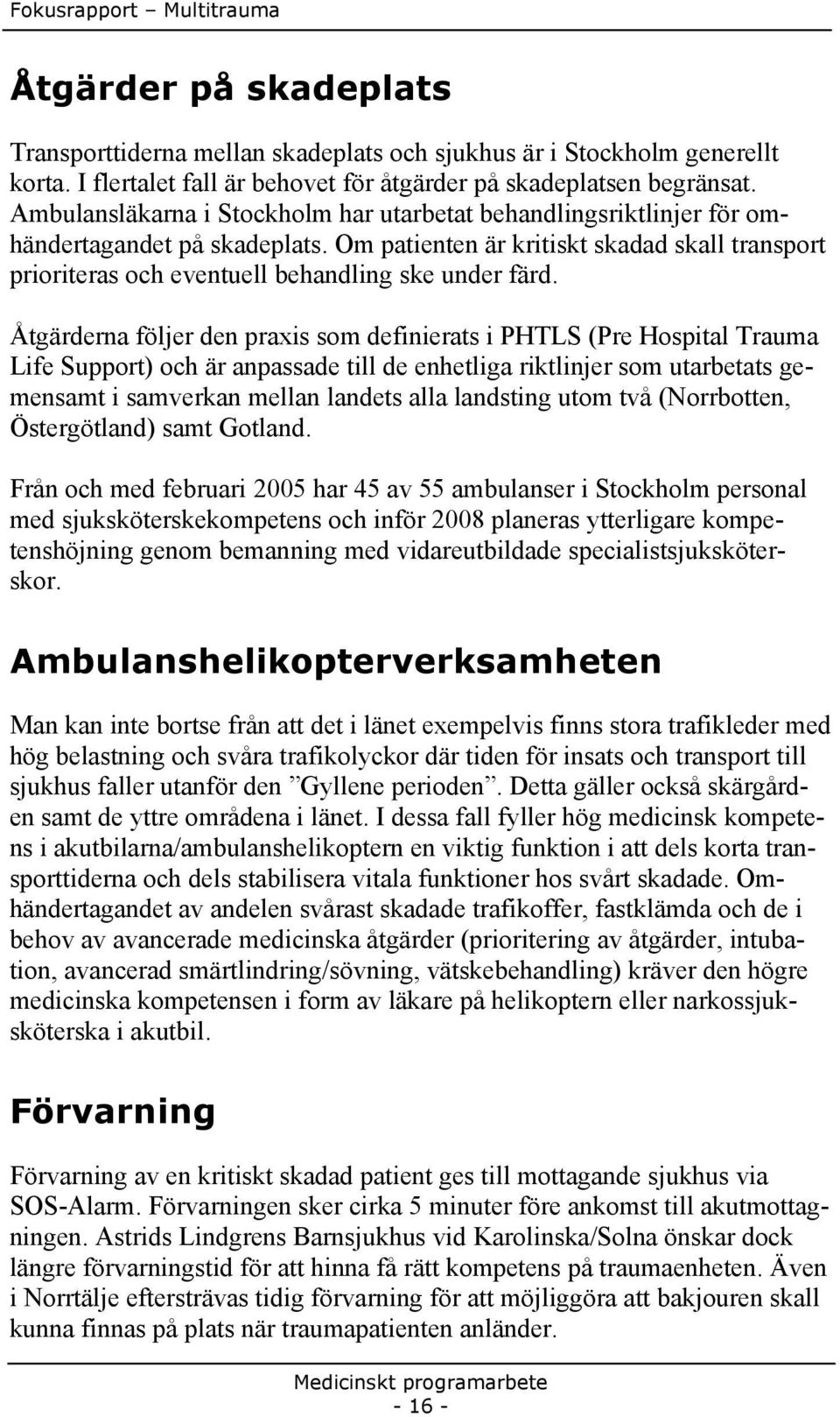 Åtgärderna följer den praxis som definierats i PHTLS (Pre Hospital Trauma Life Support) och är anpassade till de enhetliga riktlinjer som utarbetats gemensamt i samverkan mellan landets alla