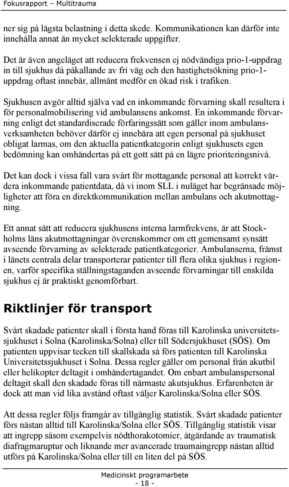 risk i trafiken. Sjukhusen avgör alltid själva vad en inkommande förvarning skall resultera i för personalmobilisering vid ambulansens ankomst.