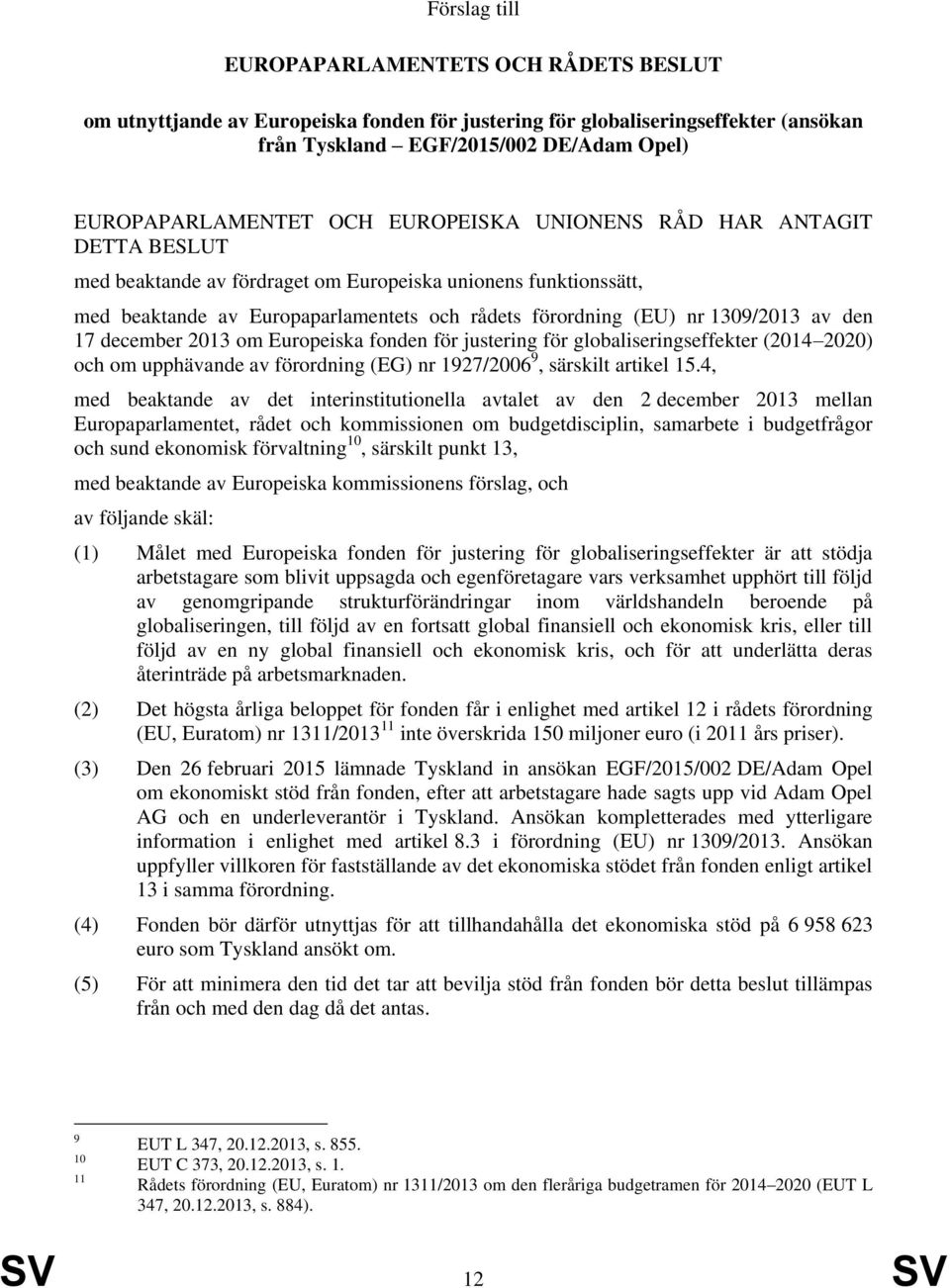 december 2013 om Europeiska fonden för justering för globaliseringseffekter (2014 2020) och om upphävande av förordning (EG) nr 1927/2006 9, särskilt artikel 15.