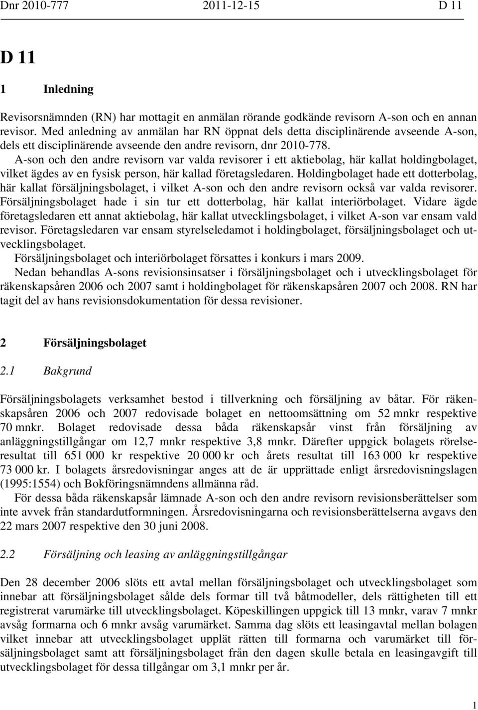 A-son och den andre revisorn var valda revisorer i ett aktiebolag, här kallat holdingbolaget, vilket ägdes av en fysisk person, här kallad företagsledaren.