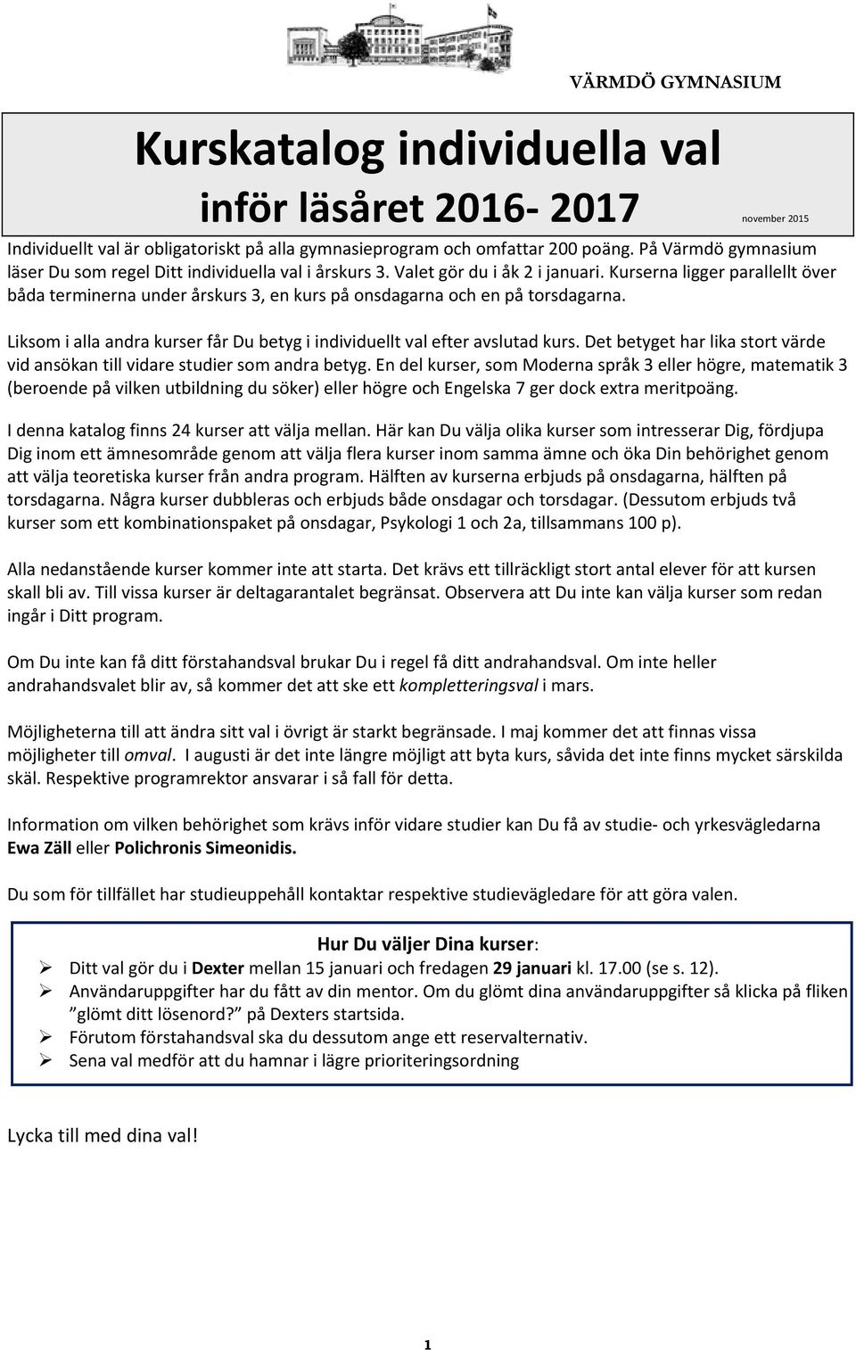 Kurserna ligger parallellt över båda terminerna under årskurs 3, en kurs på onsdagarna och en på arna. Liksom i alla andra kurser får Du betyg i individuellt val efter avslutad kurs.