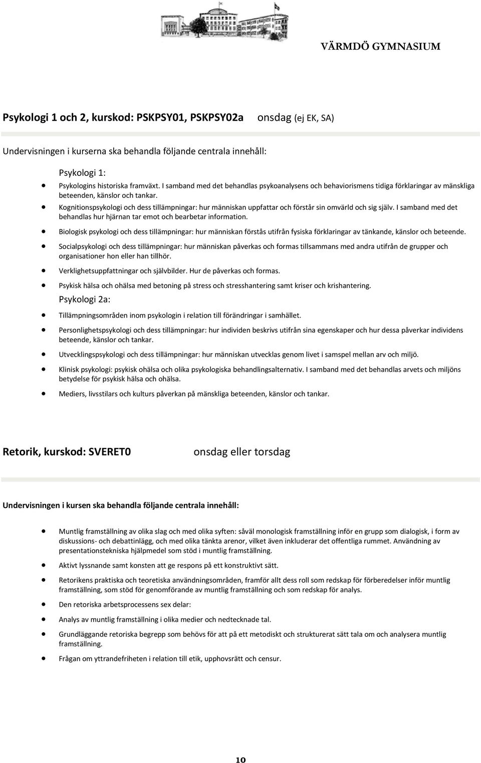 Kognitionspsykologi och dess tillämpningar: hur människan uppfattar och förstår sin omvärld och sig själv. I samband med det behandlas hur hjärnan tar emot och bearbetar information.