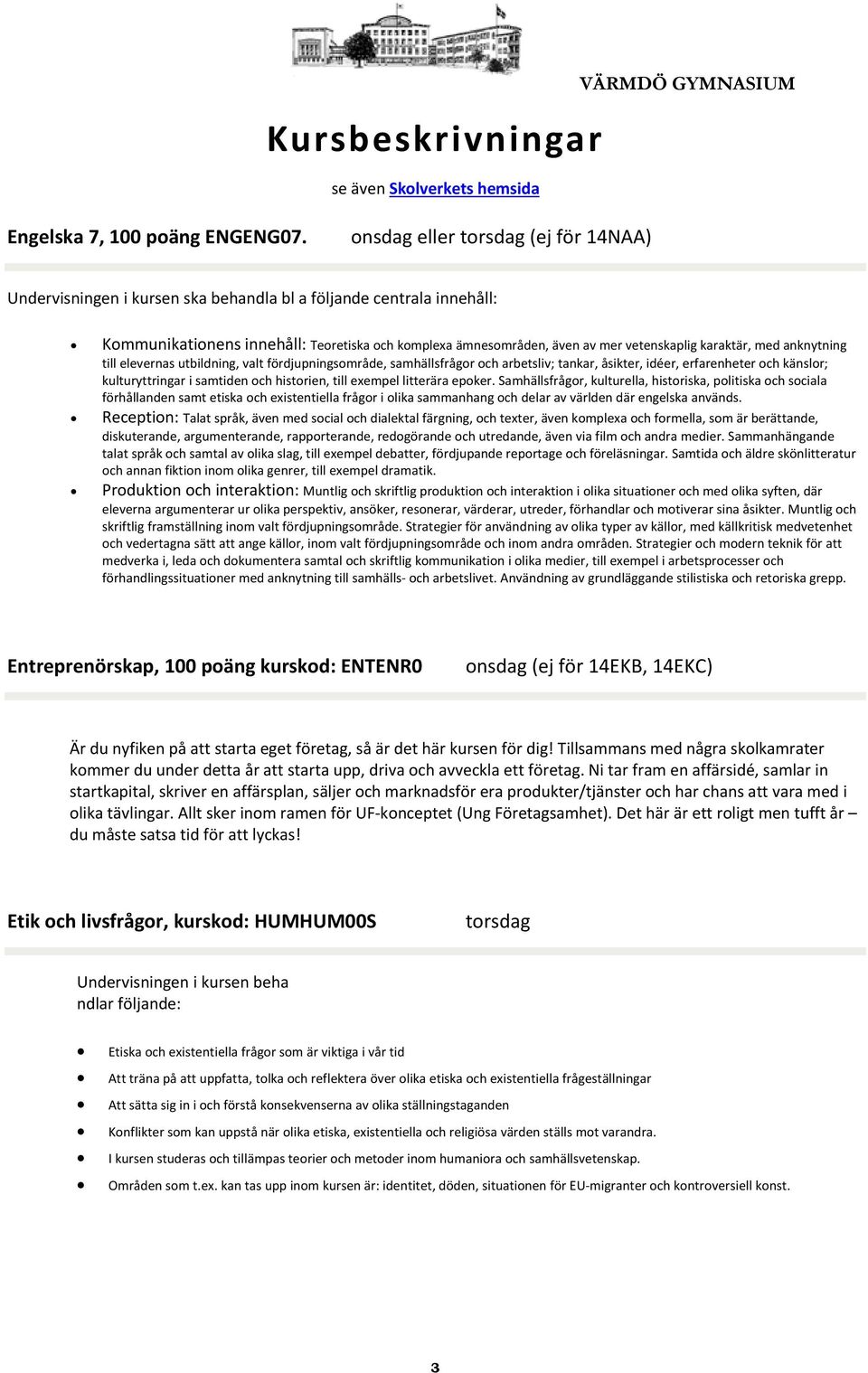 med anknytning till elevernas utbildning, valt fördjupningsområde, samhällsfrågor och arbetsliv; tankar, åsikter, idéer, erfarenheter och känslor; kulturyttringar i samtiden och historien, till