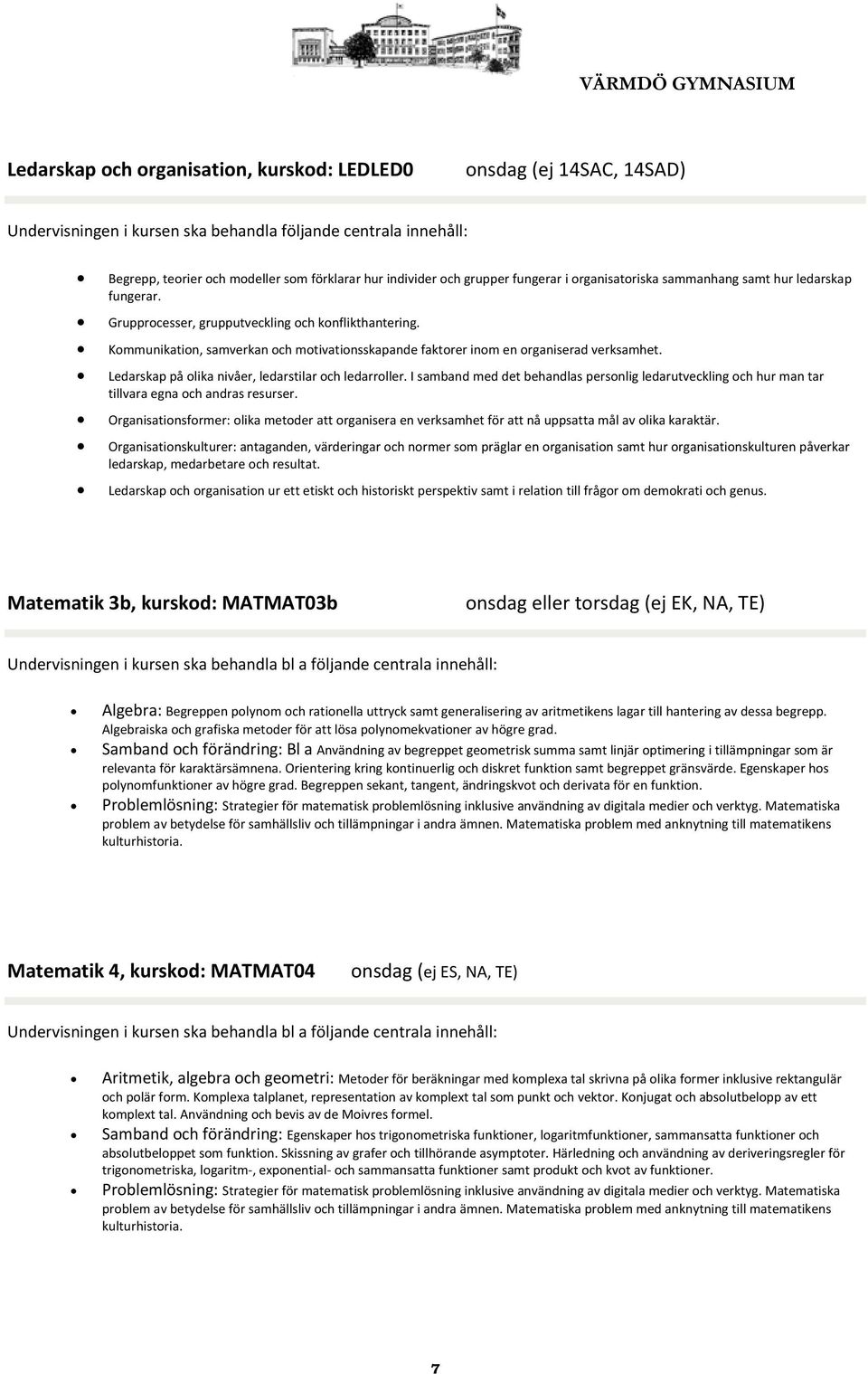 Ledarskap på olika nivåer, ledarstilar och ledarroller. I samband med det behandlas personlig ledarutveckling och hur man tar tillvara egna och andras resurser.