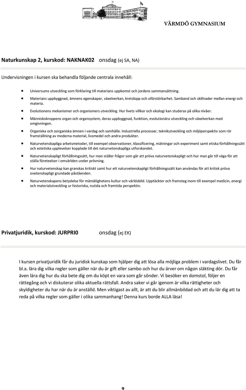 Hur livets villkor och ekologi kan studeras på olika nivåer. Människokroppens organ och organsystem, deras uppbyggnad, funktion, evolutionära utveckling och växelverkan med omgivningen.