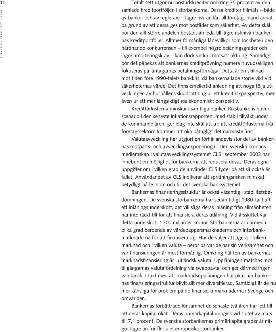 Av detta skäl bör den allt större andelen bostadslån leda till lägre risknivå i bankernas kreditportföljer.