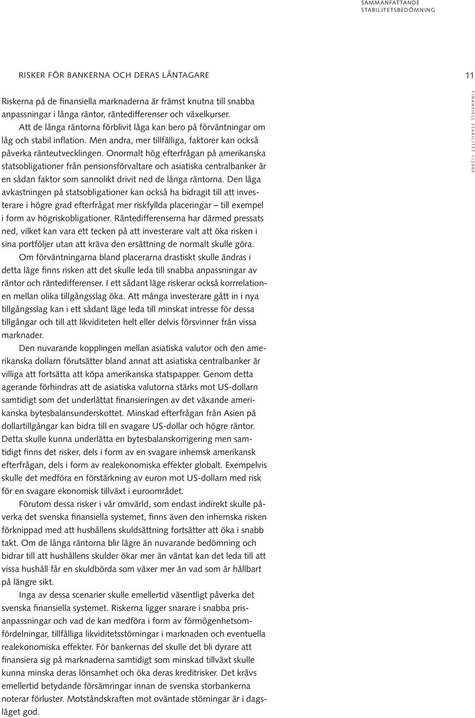 Onormalt hög efterfrågan på amerikanska statsobligationer från pensionsförvaltare och asiatiska centralbanker är en sådan faktor som sannolikt drivit ned de långa räntorna.
