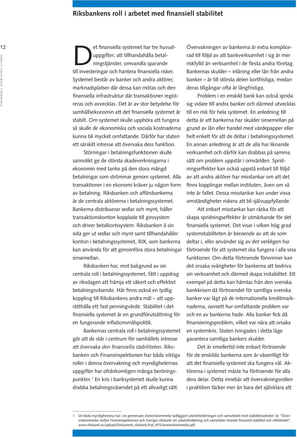 Det är av stor betydelse för samhällsekonomin att det finansiella systemet är stabilt.