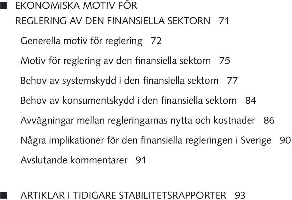 konsumentskydd i den finansiella sektorn 84 Avvägningar mellan regleringarnas nytta och kostnader 86 Några