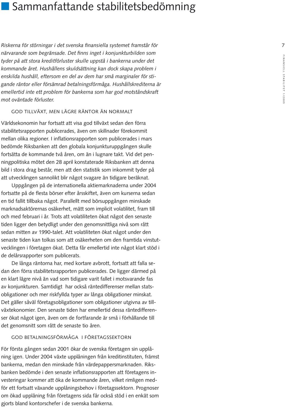 Hushållens skuldsättning kan dock skapa problem i enskilda hushåll, eftersom en del av dem har små marginaler för stigande räntor eller försämrad betalningsförmåga.