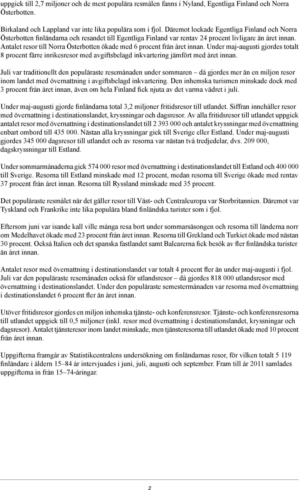 Antalet resor till Norra Österbotten ökade med procent från året innan. Under maj-augusti gjordes totalt 8 procent färre inrikesresor med avgiftsbelagd inkvartering jämfört med året innan.