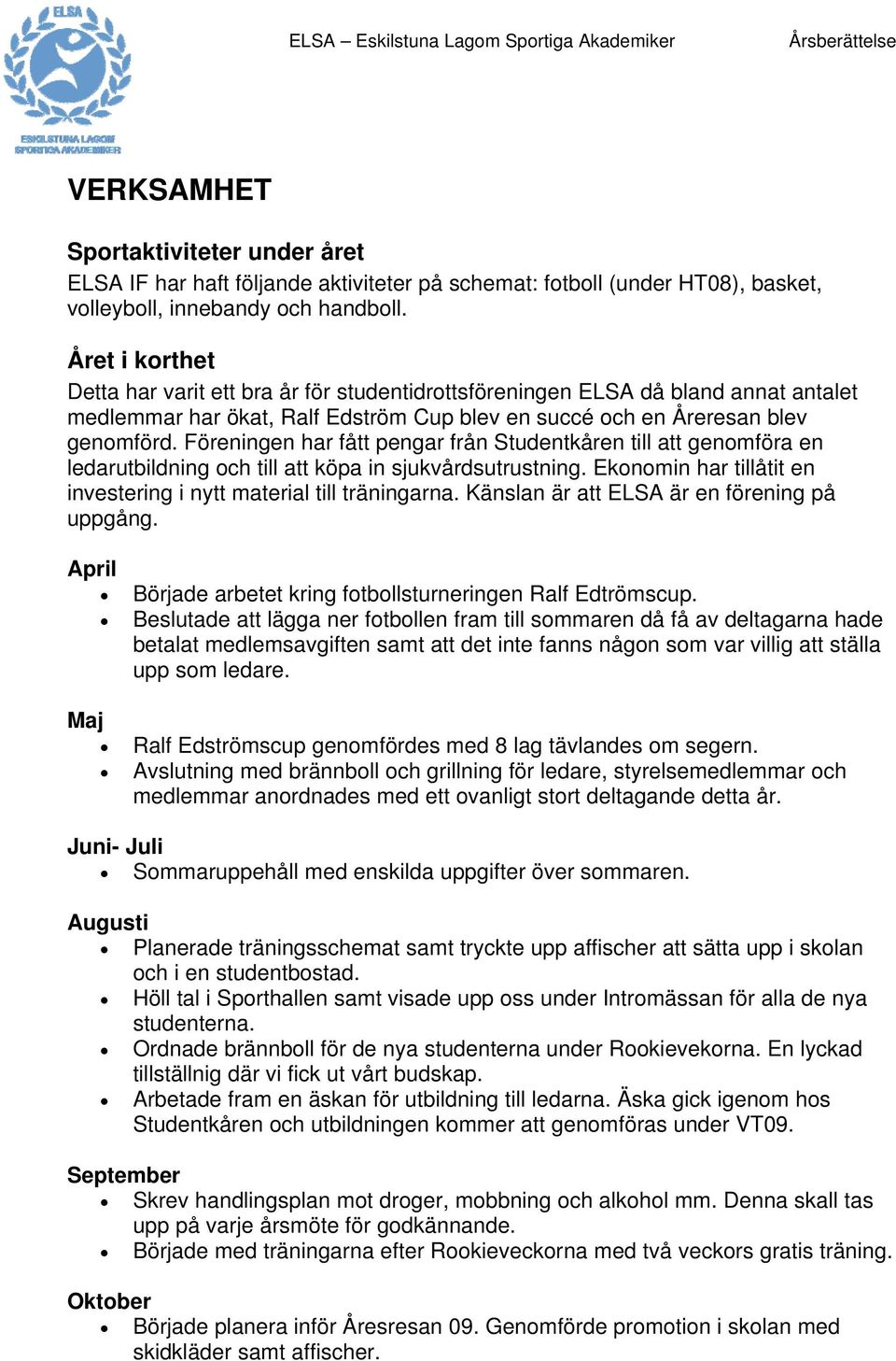 Föreningen har fått pengar från Studentkåren till att genomföra en ledarutbildning och till att köpa in sjukvårdsutrustning. Ekonomin har tillåtit en investering i nytt material till träningarna.