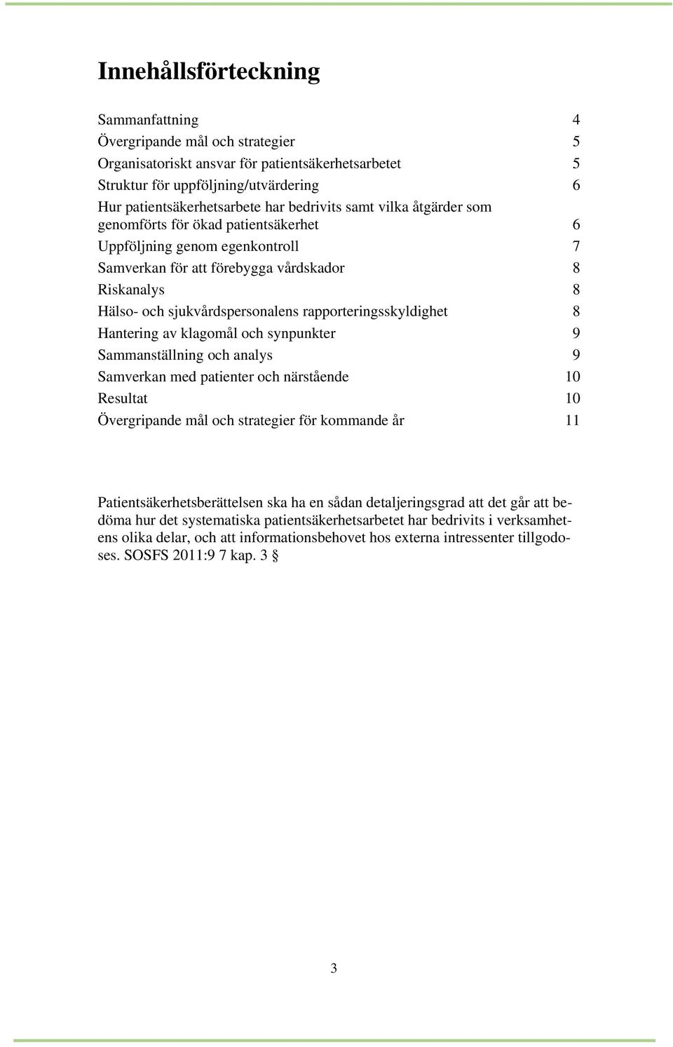 rapporteringsskyldighet 8 Hantering av klagomål och synpunkter 9 Sammanställning och analys 9 Samverkan med patienter och närstående 10 Resultat 10 Övergripande mål och strategier för kommande år 11