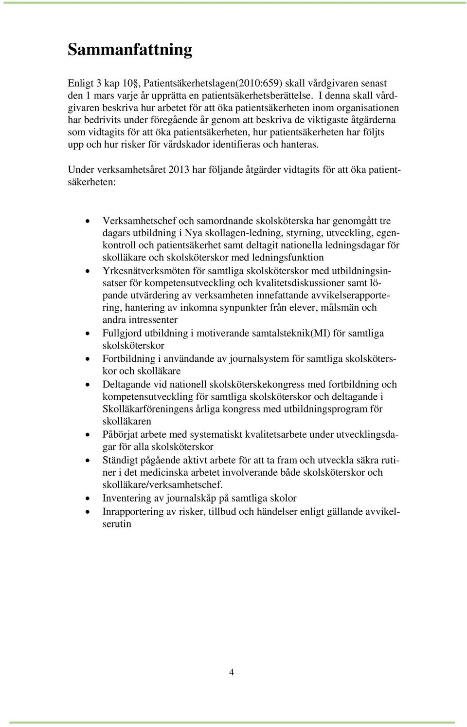 öka patientsäkerheten, hur patientsäkerheten har följts upp och hur risker för vårdskador identifieras och hanteras.