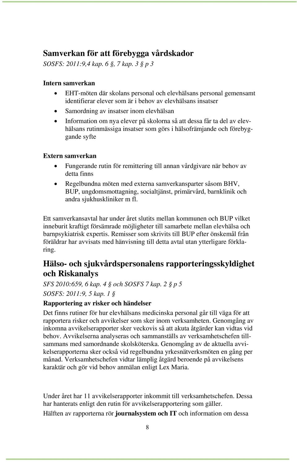 om nya elever på skolorna så att dessa får ta del av elevhälsans rutinmässiga insatser som görs i hälsofrämjande och förebyggande syfte Extern samverkan Fungerande rutin för remittering till annan