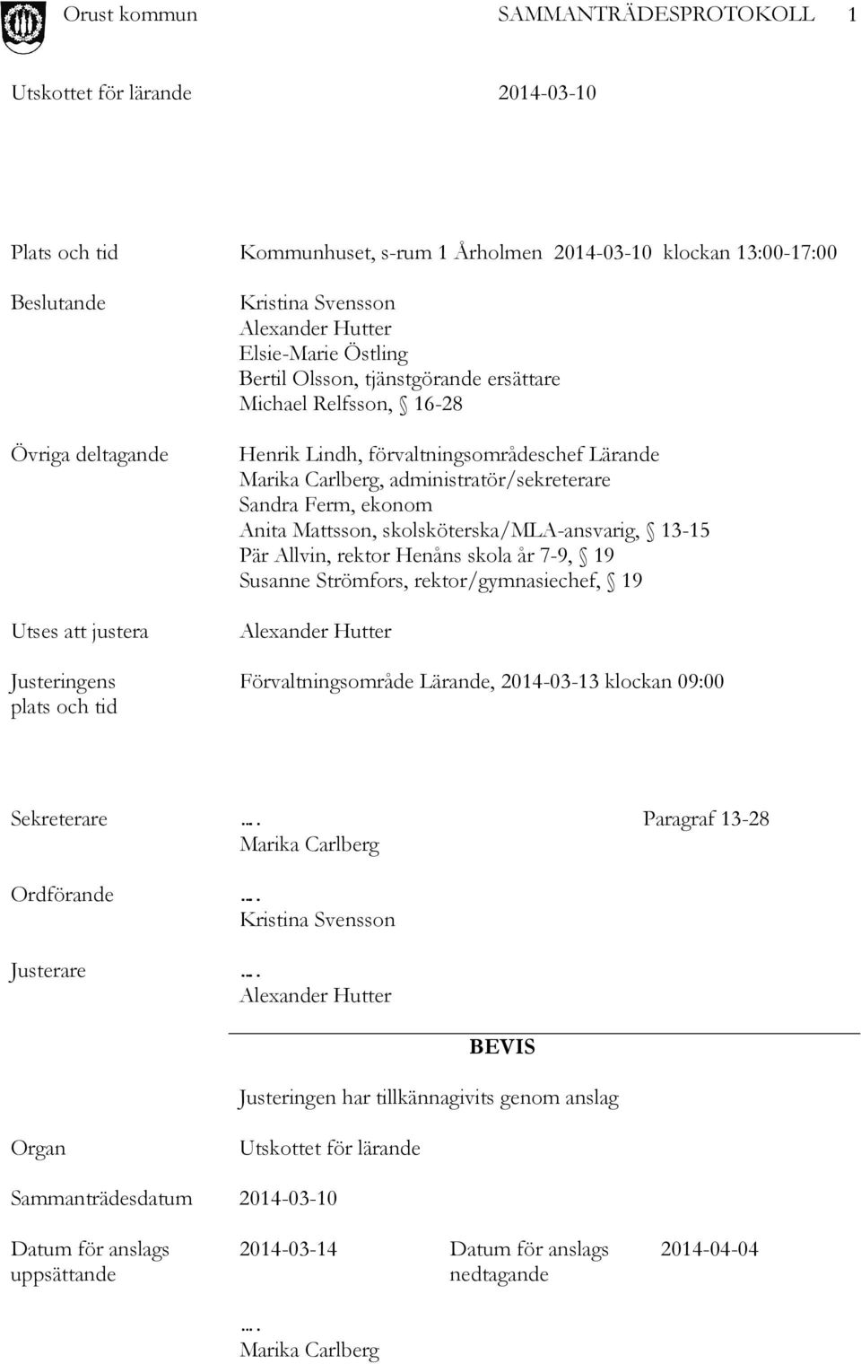 skolsköterska/mla-ansvarig, 13-15 Pär Allvin, rektor Henåns skola år 7-9, 19 Susanne Strömfors, rektor/gymnasiechef, 19 Alexander Hutter Förvaltningsområde Lärande, 2014-03-13 klockan 09:00