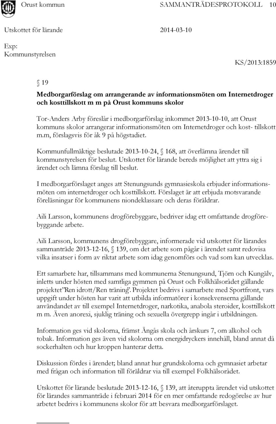 Kommunfullmäktige beslutade 2013-10-24, 168, att överlämna ärendet till kommunstyrelsen för beslut. Utskottet för lärande bereds möjlighet att yttra sig i ärendet och lämna förslag till beslut.