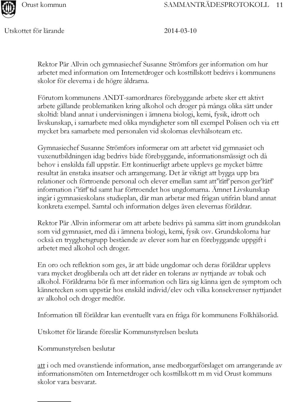 biologi, kemi, fysik, idrott och livskunskap, i samarbete med olika myndigheter som till exempel Polisen och via ett mycket bra samarbete med personalen vid skolornas elevhälsoteam etc.