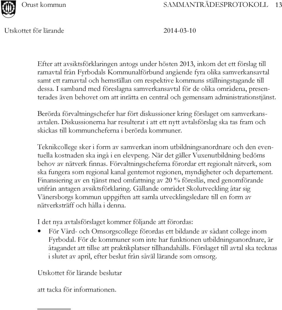 I samband med föreslagna samverkansavtal för de olika områdena, presenterades även behovet om att inrätta en central och gemensam administrationstjänst.