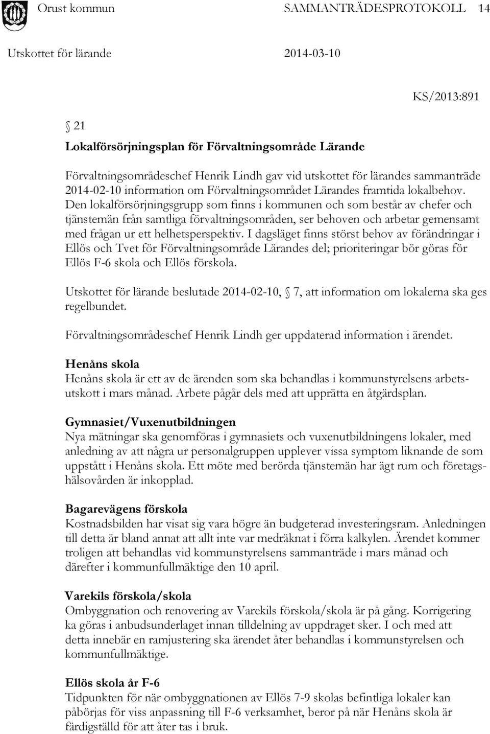 Den lokalförsörjningsgrupp som finns i kommunen och som består av chefer och tjänstemän från samtliga förvaltningsområden, ser behoven och arbetar gemensamt med frågan ur ett helhetsperspektiv.