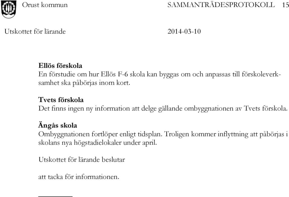 Tvets förskola Det finns ingen ny information att delge gällande ombyggnationen av Tvets förskola.