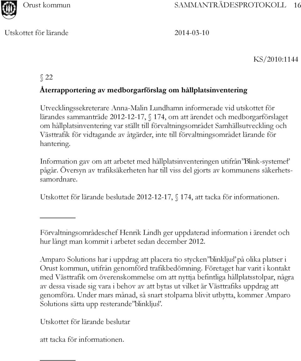 hantering. Information gav om att arbetet med hållplatsinventeringen utifrån Blink-systemet pågår. Översyn av trafiksäkerheten har till viss del gjorts av kommunens säkerhetssamordnare.