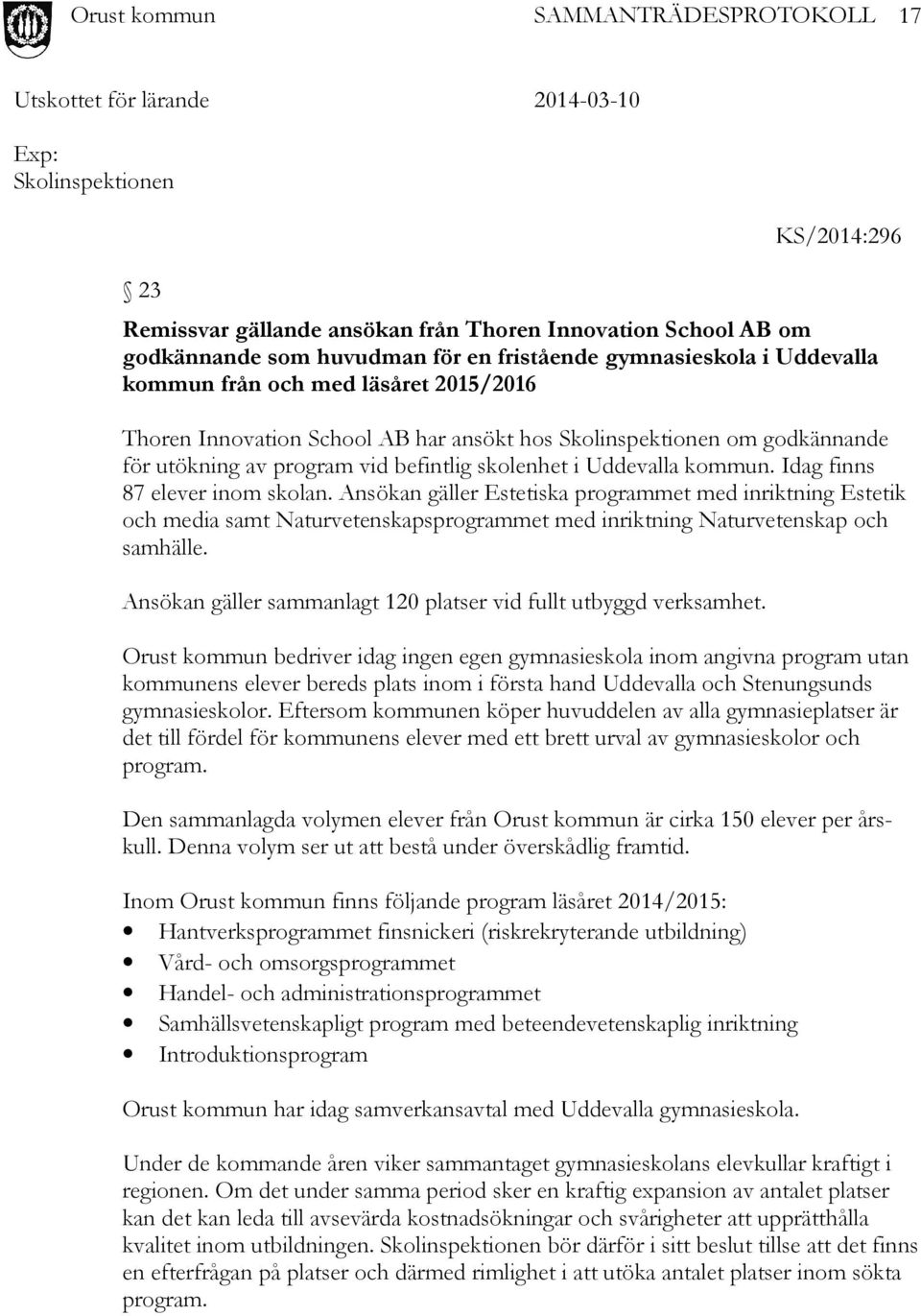 Ansökan gäller Estetiska programmet med inriktning Estetik och media samt Naturvetenskapsprogrammet med inriktning Naturvetenskap och samhälle.