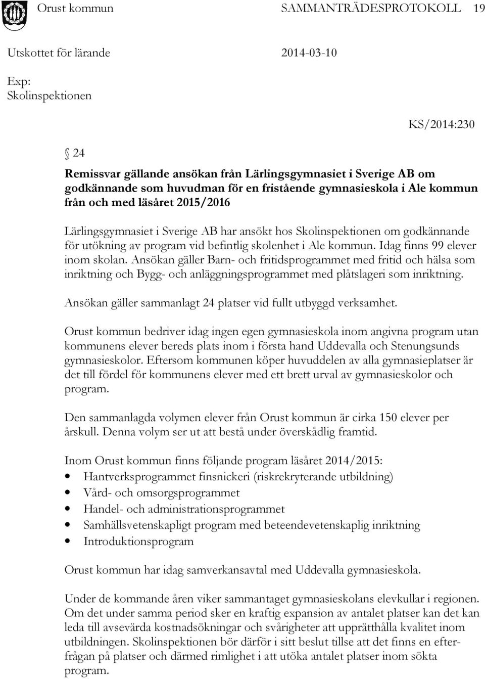 Ansökan gäller Barn- och fritidsprogrammet med fritid och hälsa som inriktning och Bygg- och anläggningsprogrammet med plåtslageri som inriktning.
