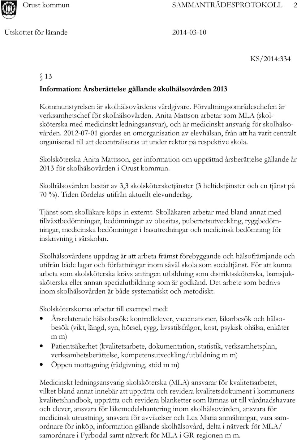 2012-07-01 gjordes en omorganisation av elevhälsan, från att ha varit centralt organiserad till att decentraliseras ut under rektor på respektive skola.