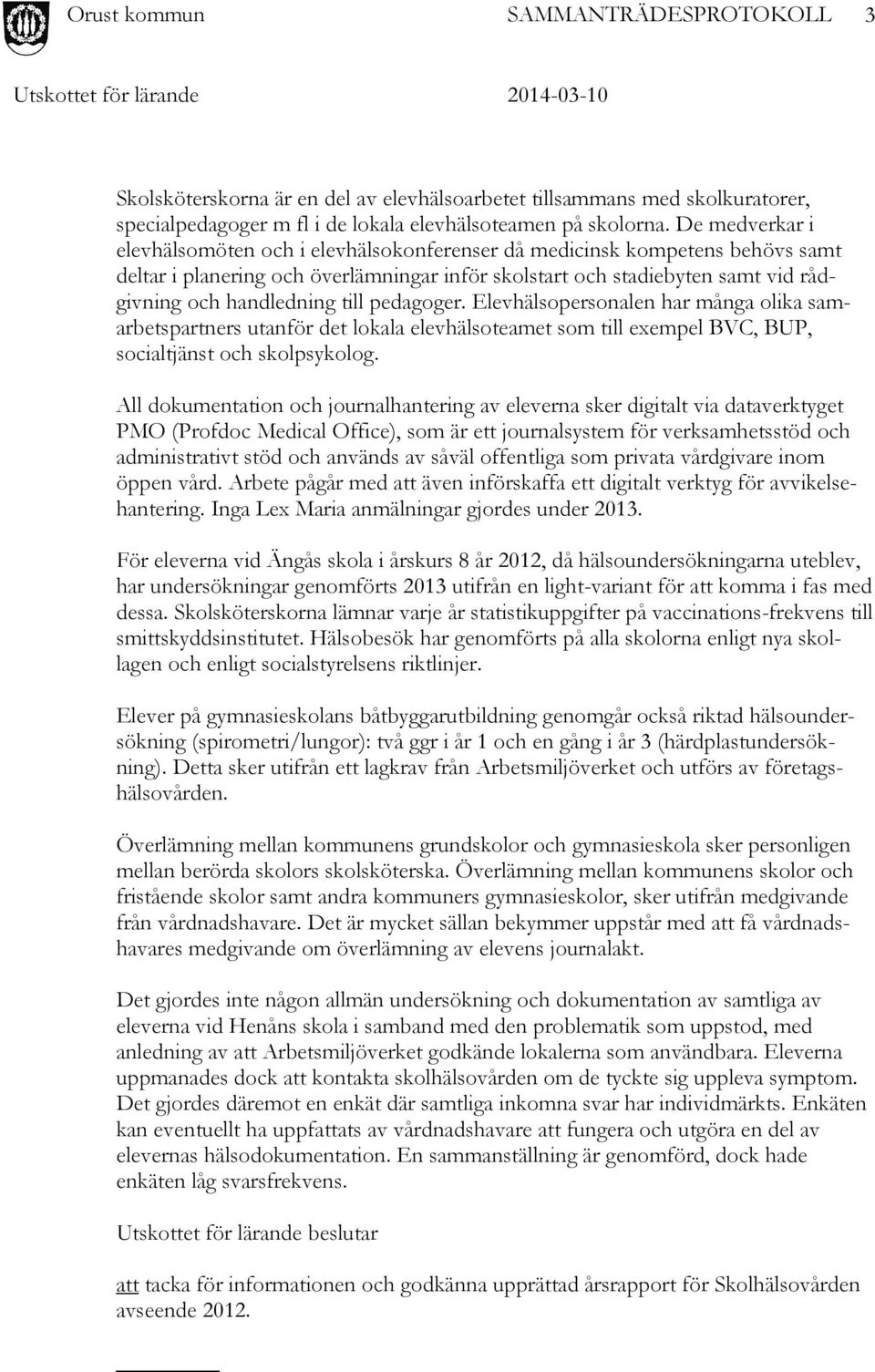 till pedagoger. Elevhälsopersonalen har många olika samarbetspartners utanför det lokala elevhälsoteamet som till exempel BVC, BUP, socialtjänst och skolpsykolog.