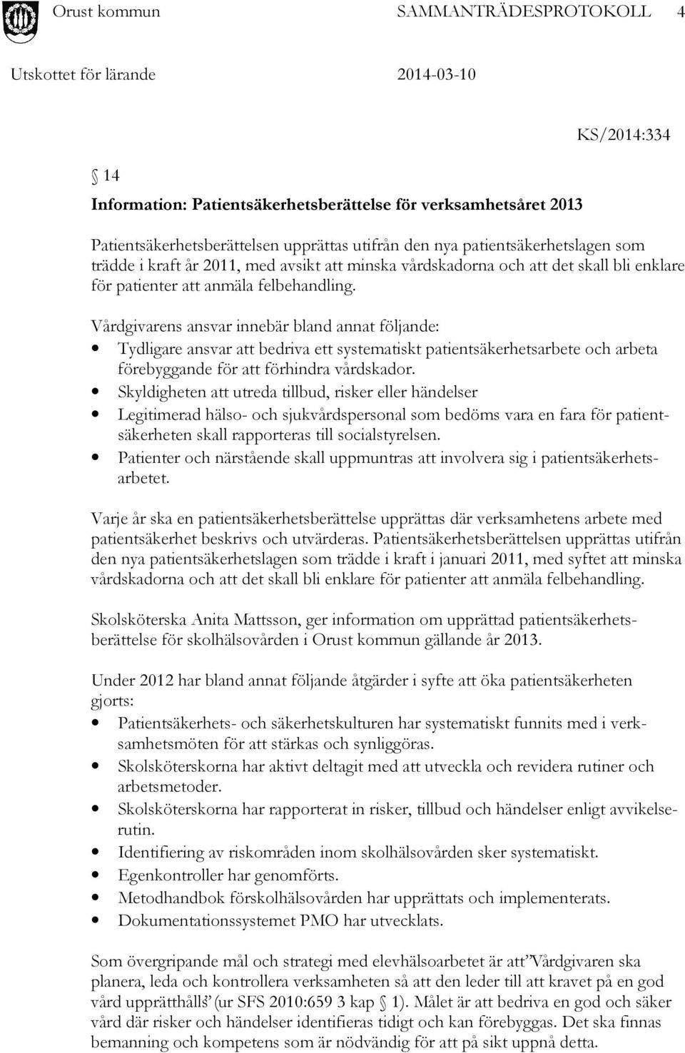 Vårdgivarens ansvar innebär bland annat följande: Tydligare ansvar att bedriva ett systematiskt patientsäkerhetsarbete och arbeta förebyggande för att förhindra vårdskador.