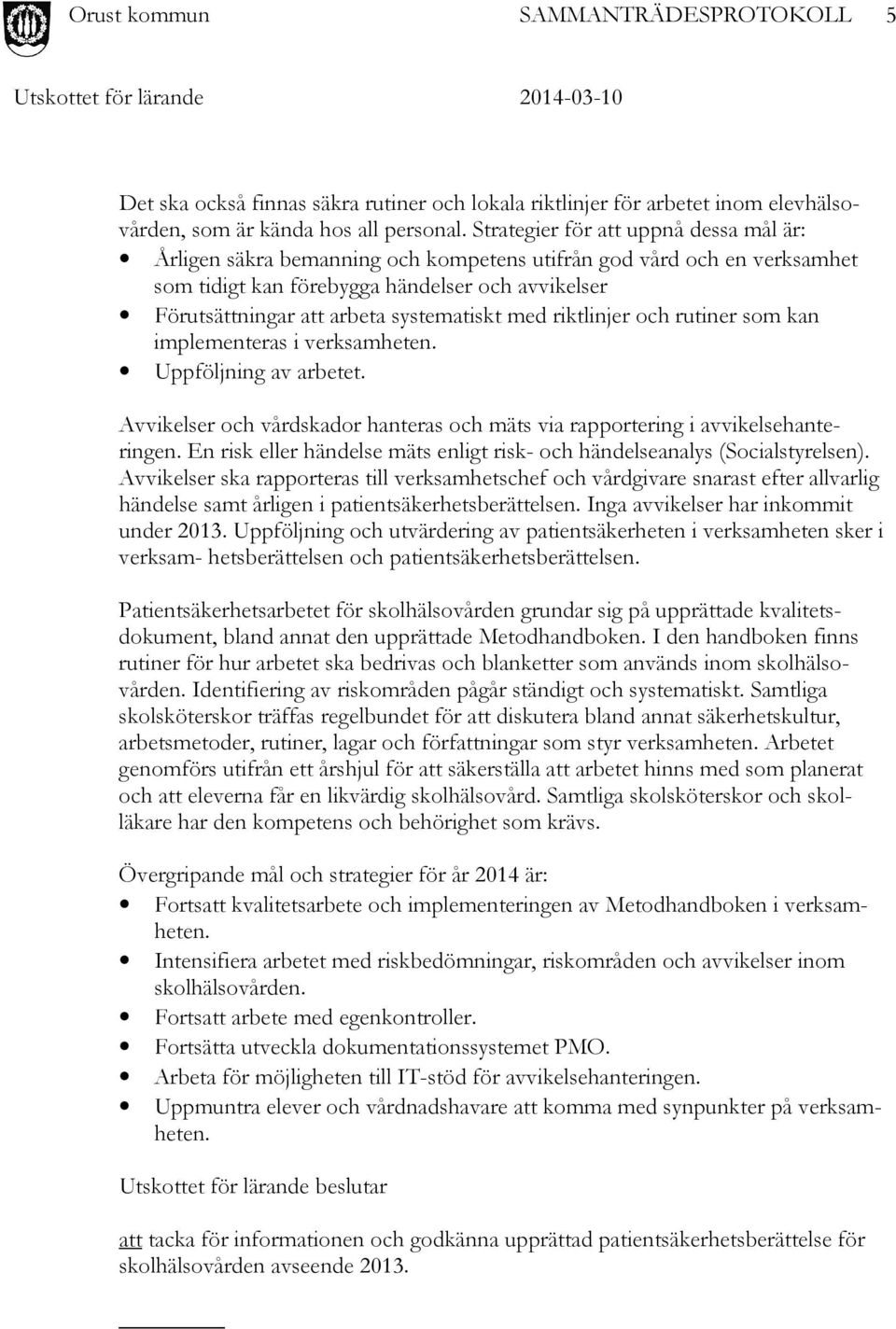 systematiskt med riktlinjer och rutiner som kan implementeras i verksamheten. Uppföljning av arbetet. Avvikelser och vårdskador hanteras och mäts via rapportering i avvikelsehanteringen.
